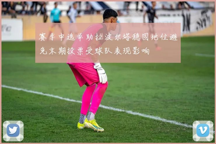 赛季中选举助拉波尔塔稳固地位避免末期投票受球队表现影响